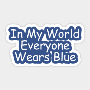 In My World Everyone Wears Blue Sticker